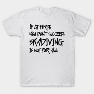 If At First, You Don't Succeed, Skydiving Is Not For You T-Shirt